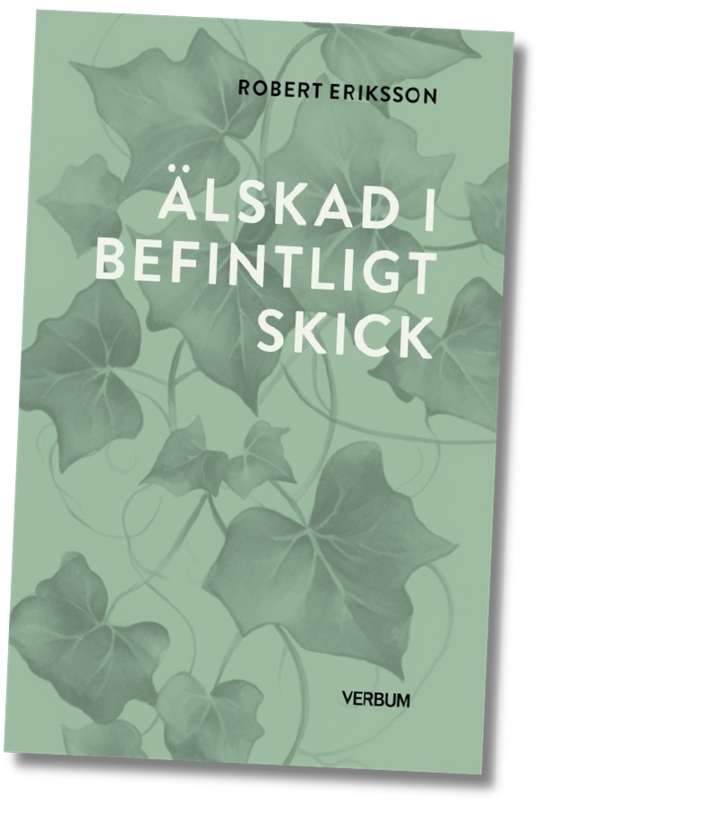 Grönt bokomslag med murgröneblad och den svenska titeln "Älskad i befintligt skick" av Robert Eriksson.